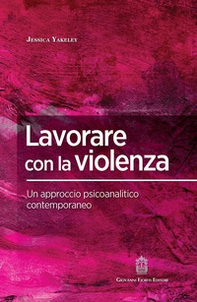 Lavorare con la violenza. Un approccio psicoanalitico contemporaneo - Librerie.coop