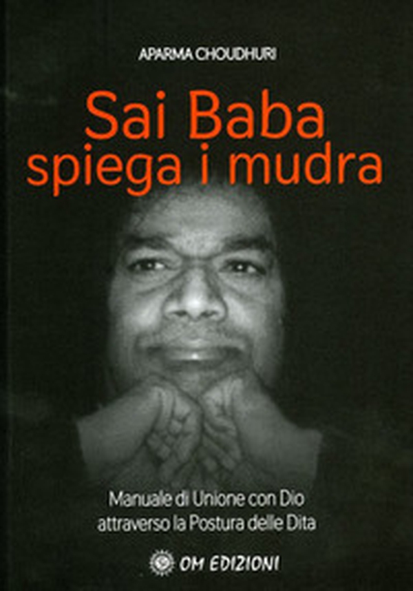 Sai Baba Spiega i Mudra. Manuale di unione con Dio attraverso la postura delle dita - Librerie.coop Sai Baba Spiega i Mudra. Manuale di unione con Dio attraverso la postura delle dita - Librerie.coop