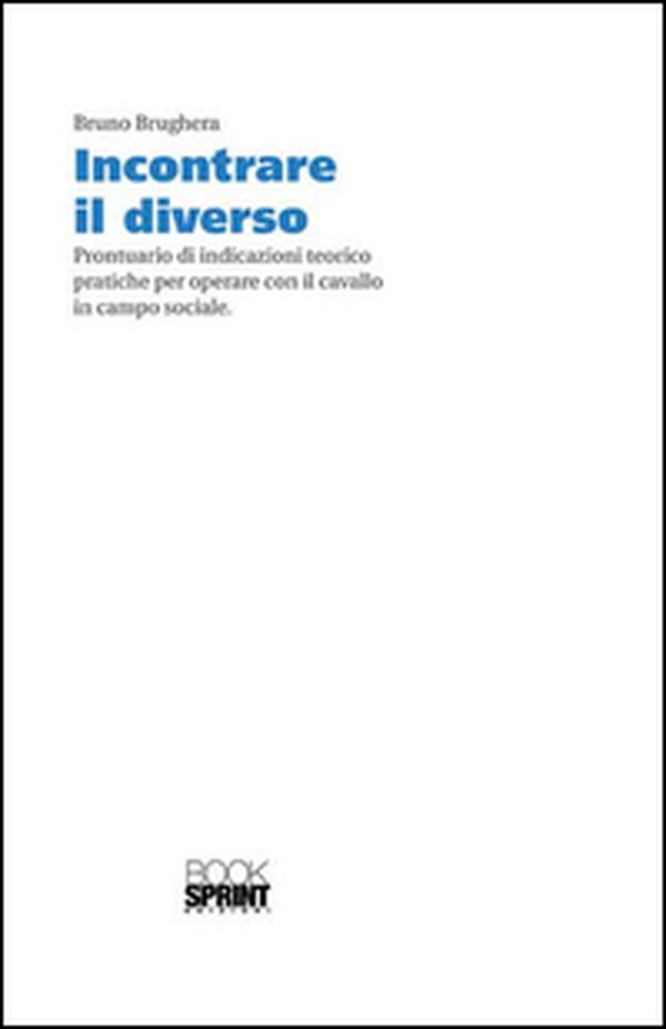 Incontrare il diverso. Prontuario di indicazioni teorico pratiche per operare con il cavallo in campo sociale - Librerie.coop Incontrare il diverso. Prontuario di indicazioni teorico pratiche per operare con il cavallo in campo sociale - Librerie.coop