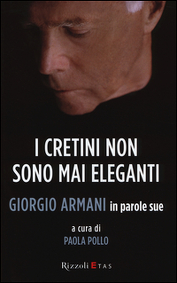 I cretini non sono mai eleganti. Giorgio Armani in parole sue - Librerie.coop I cretini non sono mai eleganti. Giorgio Armani in parole sue - Librerie.coop