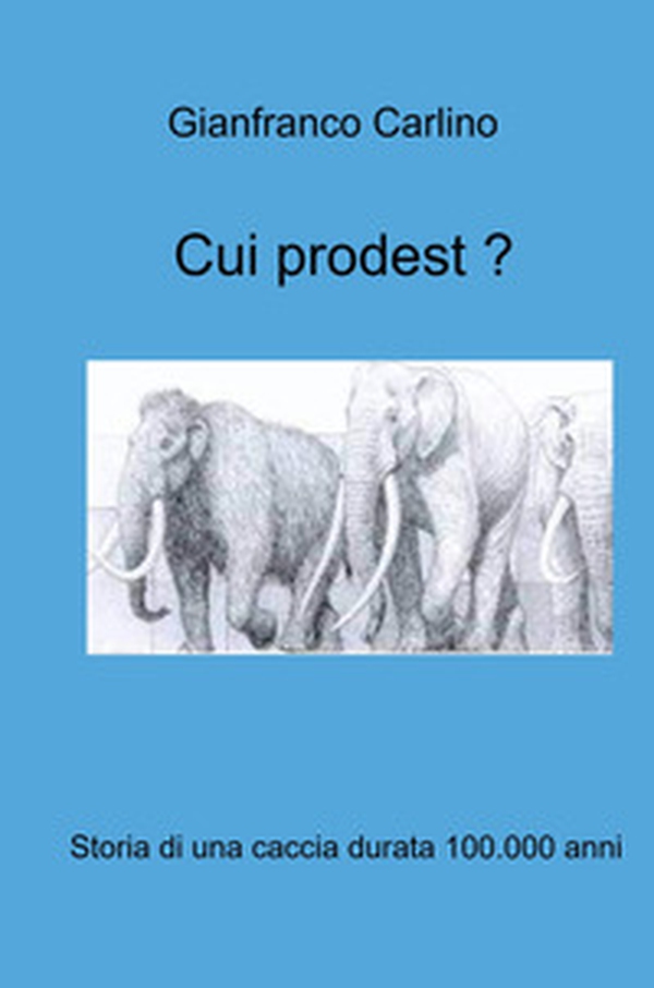Cui prodest. Storia di una caccia durata 100.000 anni - Librerie.coop Cui prodest. Storia di una caccia durata 100.000 anni - Librerie.coop