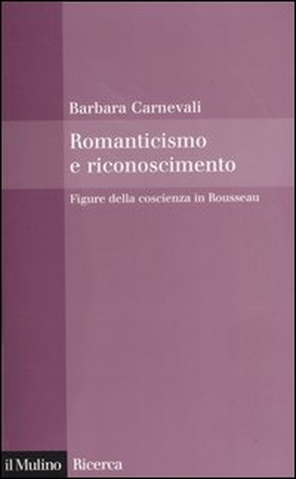 Romanticismo e riconoscimento. Figure della coscienza in Rousseau - Librerie.coop Romanticismo e riconoscimento. Figure della coscienza in Rousseau - Librerie.coop