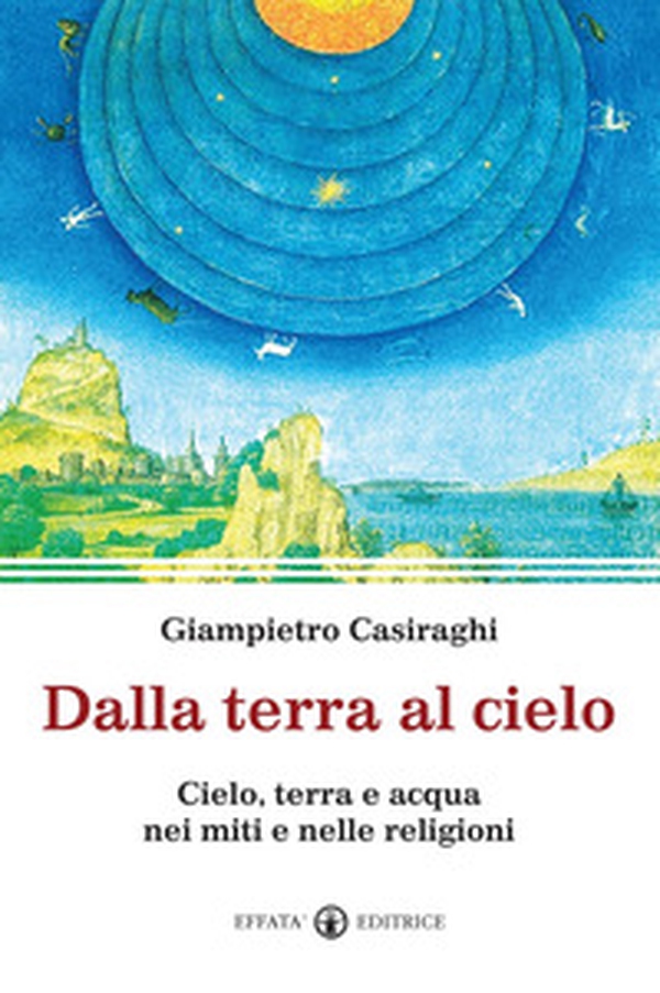 Dalla terra al cielo. Cielo, terra e acqua nei miti e nelle religioni - Librerie.coop Dalla terra al cielo. Cielo, terra e acqua nei miti e nelle religioni - Librerie.coop