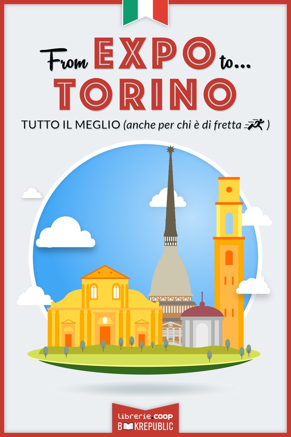 From EXPO to Torino. Tutto il meglio (anche per chi è di fretta) - Librerie.coop From EXPO to Torino. Tutto il meglio (anche per chi è di fretta) - Librerie.coop