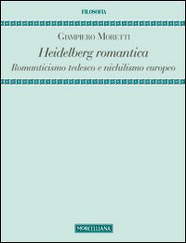Heidelberg romantica. Romanticismo tedesco e nichilismo europeo - Librerie.coop Heidelberg romantica. Romanticismo tedesco e nichilismo europeo - Librerie.coop