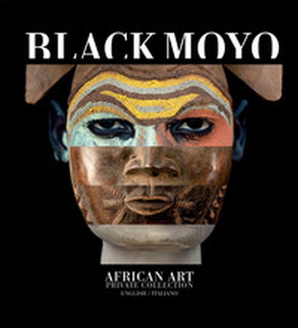 Black Moyo. African art. Private collection. Ediz. italiana e inglese - Librerie.coop Black Moyo. African art. Private collection. Ediz. italiana e inglese - Librerie.coop