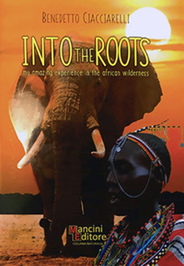 Into the roots. My amazing experience in the african wilderness. Ediz. inglese e italiana - Librerie.coop Into the roots. My amazing experience in the african wilderness. Ediz. inglese e italiana - Librerie.coop