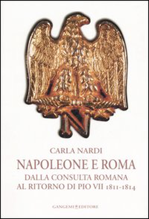 Napoleone e Roma. Dalla consulta romana al ritorno di Pio VII (1811-1814) - Librerie.coop Napoleone e Roma. Dalla consulta romana al ritorno di Pio VII (1811-1814) - Librerie.coop