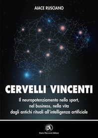 Cervelli vincenti. Il neuropotenziamento nello sport, nel business, nella vita dagli antichi rituali all'intelligenza artificiale - Librerie.coop