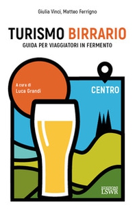 Turismo birrario. Guida per viaggiatori in fermento. Centro - Librerie.coop