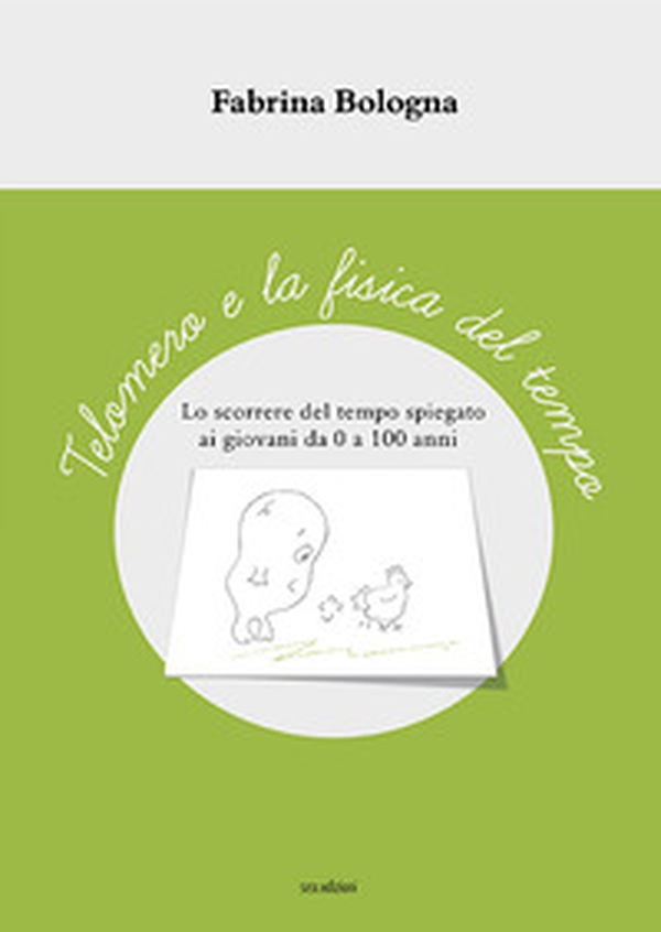 Telomero e la fisica del tempo. Lo scorrere del tempo spiegato ai giovani da 0 a 100 anni - Librerie.coop Telomero e la fisica del tempo. Lo scorrere del tempo spiegato ai giovani da 0 a 100 anni - Librerie.coop