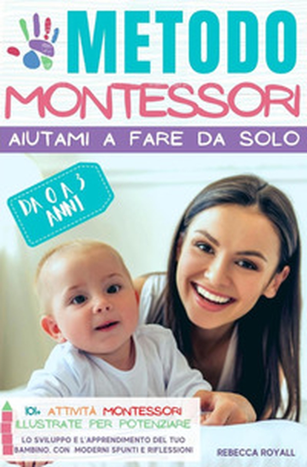 Metodo Montessori. Aiutami a fare da solo da 0 A 3 anni. 101+ attività Montessori illustrate per potenziare lo sviluppo e l'apprendimento del tuo bambino - Librerie.coop Metodo Montessori. Aiutami a fare da solo da 0 A 3 anni. 101+ attività Montessori illustrate per potenziare lo sviluppo e l'apprendimento del tuo bambino - Librerie.coop