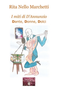 I miti di D'Annunzio. Dante, donne, dolci - Librerie.coop