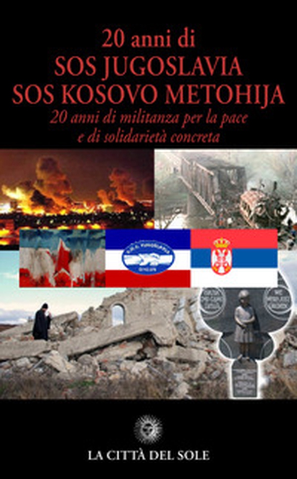 20 anni di SOS Jugoslavia SOS Kosovo Metohija. 20 anni di militanza per la pace e di solidarietà concreta - Librerie.coop 20 anni di SOS Jugoslavia SOS Kosovo Metohija. 20 anni di militanza per la pace e di solidarietà concreta - Librerie.coop