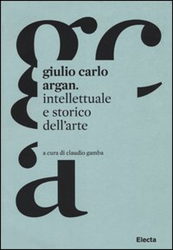 Giulio Carlo Argan. Intellettuale e storico dell'arte - Librerie.coop Giulio Carlo Argan. Intellettuale e storico dell'arte - Librerie.coop