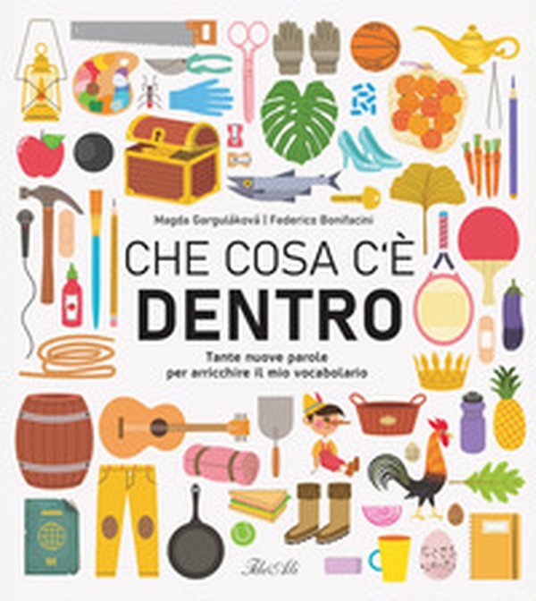 Che cosa c'è dentro. Tante nuove parole per arricchire il mio vocabolario - Librerie.coop Che cosa c'è dentro. Tante nuove parole per arricchire il mio vocabolario - Librerie.coop