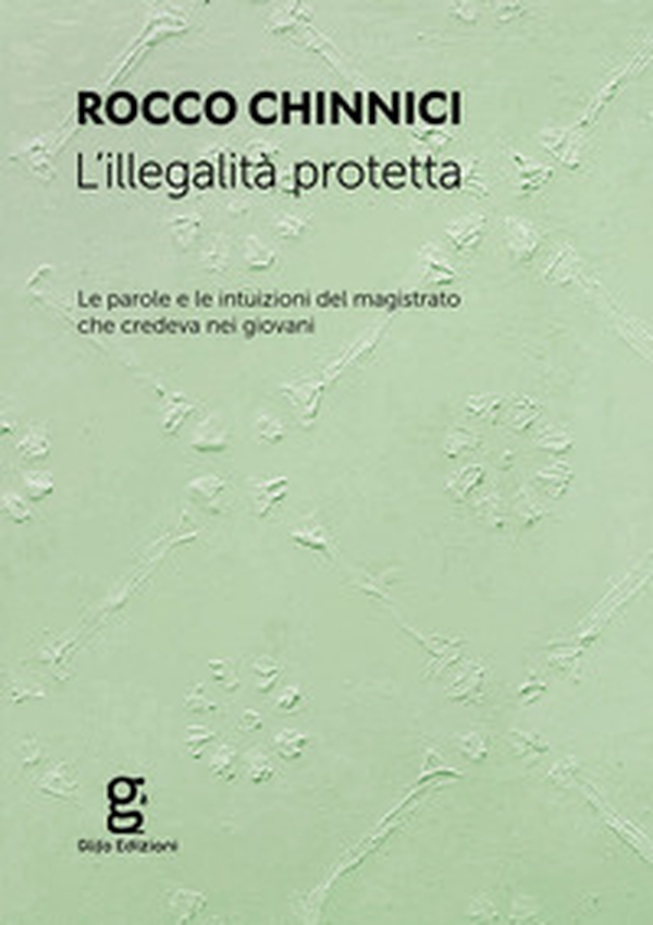 L'illegalità protetta. Le parole e le intuizioni del magistrato che credeva nei giovani - Librerie.coop L'illegalità protetta. Le parole e le intuizioni del magistrato che credeva nei giovani - Librerie.coop