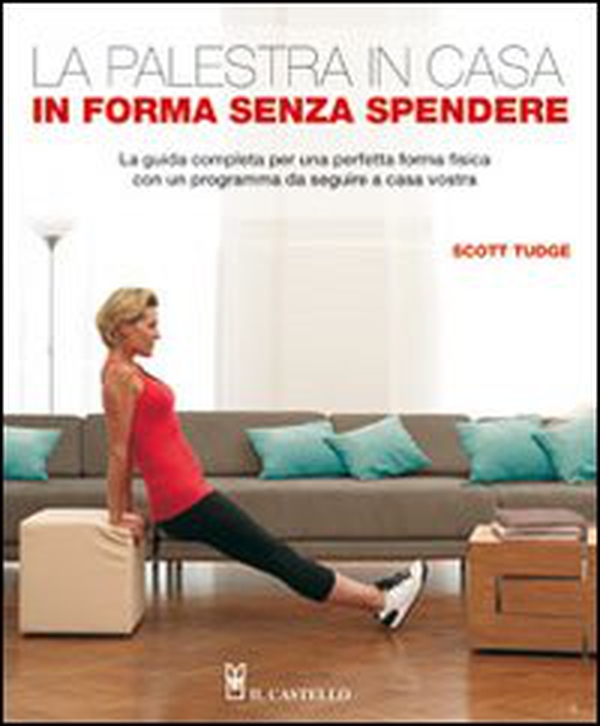 La palestra in casa. In forma senza spendere. La guida completa per una perfetta forma fisica con un programma da seguire a casa vostra - Librerie.coop La palestra in casa. In forma senza spendere. La guida completa per una perfetta forma fisica con un programma da seguire a casa vostra - Librerie.coop