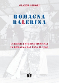 Romagna Balerina. Curiosità storico-musicali in Romagna dal 1950 al 2000 - Librerie.coop