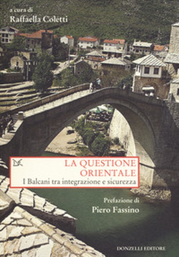 La questione orientale. I Balcani tra integrazione e sicurezza - Librerie.coop La questione orientale. I Balcani tra integrazione e sicurezza - Librerie.coop