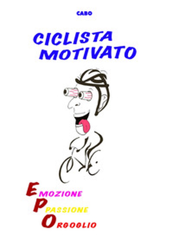 Ciclista motivato. Emozione, passione, orgoglio - Librerie.coop Ciclista motivato. Emozione, passione, orgoglio - Librerie.coop