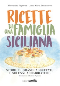 Ricette di una famiglia siciliana. Storie di grandi abbuffate e solenni arrabbiature - Librerie.coop