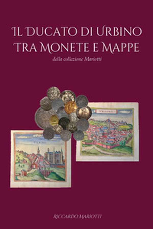 Il ducato di Urbino tra monete e mappe - Librerie.coop Il ducato di Urbino tra monete e mappe - Librerie.coop