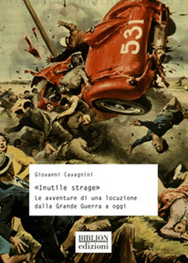 «Inutile strage». Le avventure di una locuzione dalla Grande Guerra a oggi - Librerie.coop «Inutile strage». Le avventure di una locuzione dalla Grande Guerra a oggi - Librerie.coop