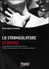 Lo strangolatore di donne. La drammatica storia di Vincenzo Verzeni «sadico sessuale, vampiro e divoratore di carne umana» - Librerie.coop
