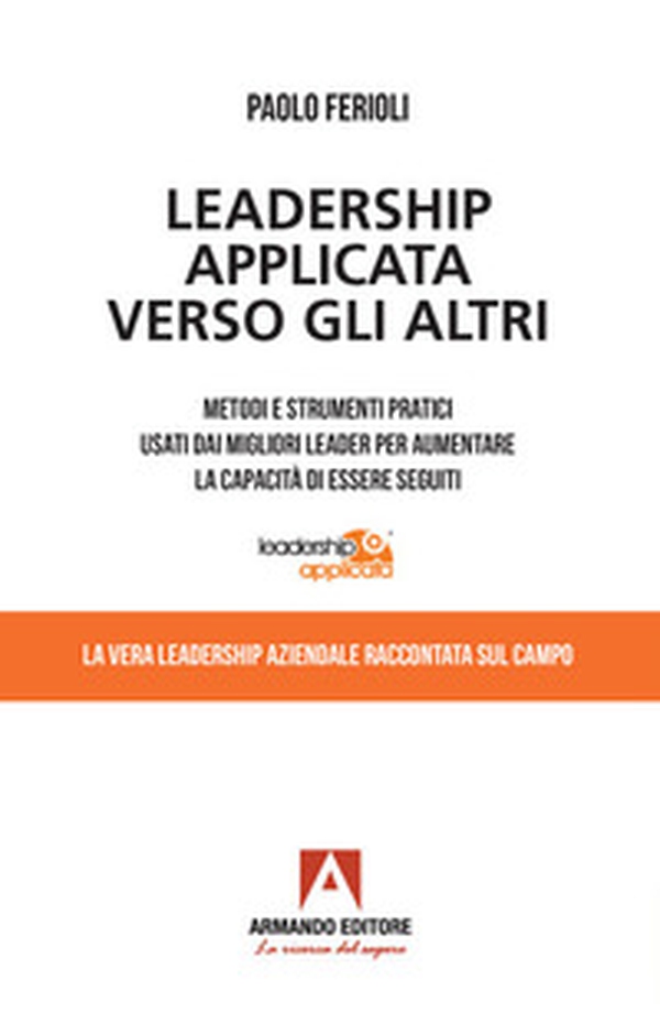 Leadership applicata verso gli altri. Metodi e strumenti pratici usati dai migliori leader per aumentare la capacità di essere seguiti - Librerie.coop Leadership applicata verso gli altri. Metodi e strumenti pratici usati dai migliori leader per aumentare la capacità di essere seguiti - Librerie.coop