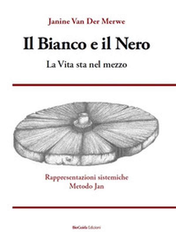 Il bianco e il nero. La vita sta nel mezzo. Rappresentazioni sistemiche Metodo Jan - Librerie.coop Il bianco e il nero. La vita sta nel mezzo. Rappresentazioni sistemiche Metodo Jan - Librerie.coop