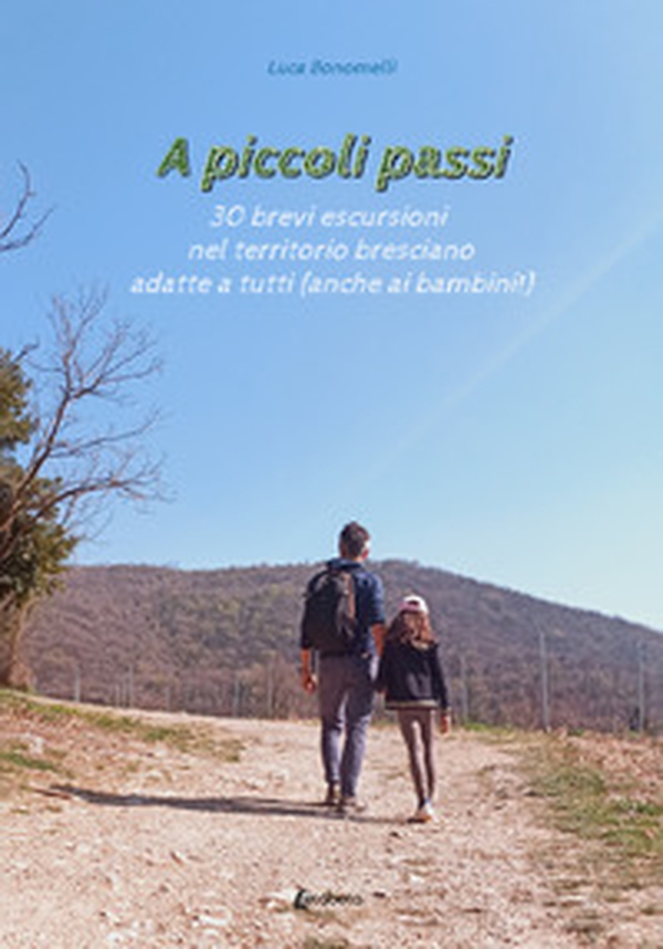 A piccoli passi. 30 brevi escursioni nel territorio bresciano adatte a tutte le età (anche ai bambini!) - Librerie.coop A piccoli passi. 30 brevi escursioni nel territorio bresciano adatte a tutte le età (anche ai bambini!) - Librerie.coop