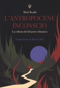 L'antropocene inconscio. La cultura del disastro climatico - Librerie.coop
