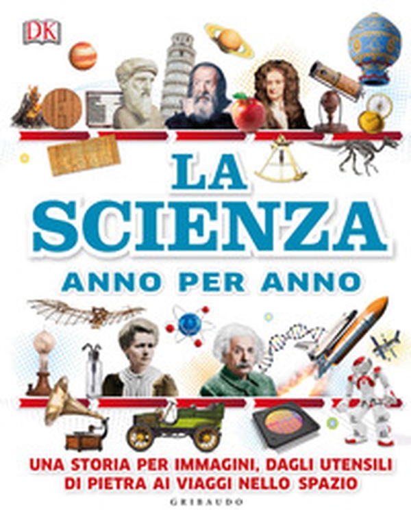 La scienza anno per anno. Una storia per immagini, dagli utensili di pietra ai viaggi nello spazio - Librerie.coop La scienza anno per anno. Una storia per immagini, dagli utensili di pietra ai viaggi nello spazio - Librerie.coop