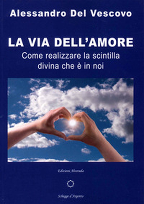 La via dell'amore. Come realizzare la scintilla divina che è in noi - Librerie.coop La via dell'amore. Come realizzare la scintilla divina che è in noi - Librerie.coop