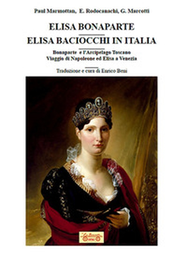 Elisa Bonaparte. Elisa Baciocchi in Italia. Bonaparte e l'Arcipelago toscano. Viaggio di Napoleone ed Elisa a Venezia - Librerie.coop Elisa Bonaparte. Elisa Baciocchi in Italia. Bonaparte e l'Arcipelago toscano. Viaggio di Napoleone ed Elisa a Venezia - Librerie.coop