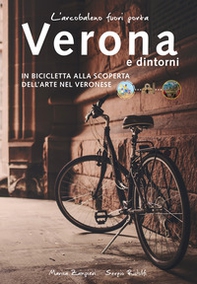 L'arcobaleno fuori porta. Verona e dintorni. In bicicletta alla scoperta dell'arte nel veronese - Librerie.coop