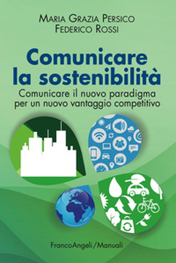 Comunicare la sostenibilità. Comunicare il nuovo paradigma per un nuovo vantaggio competitivo - Librerie.coop Comunicare la sostenibilità. Comunicare il nuovo paradigma per un nuovo vantaggio competitivo - Librerie.coop
