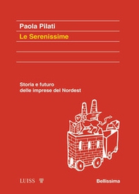 Le serenissime. Storia e futuro delle imprese del Nordest - Librerie.coop