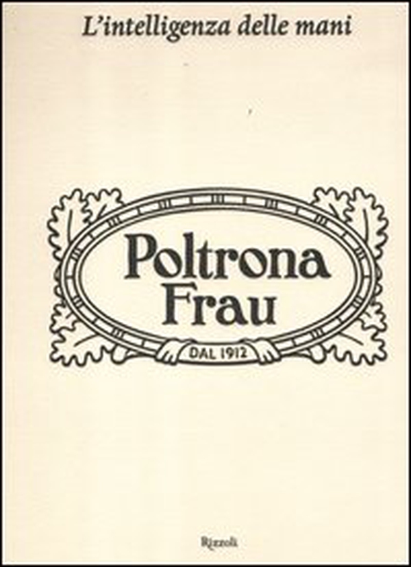 L'intelligenza delle mani. Cento anni di Poltrona Frau - Librerie.coop L'intelligenza delle mani. Cento anni di Poltrona Frau - Librerie.coop