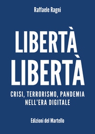 Libertà libertà. Crisi, terrorismo, pandemia nell'era digitale - Librerie.coop