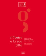 Il teatro e la sua città. Per i 25 anni del Teatro Nuovo Giovanni da Udine - Librerie.coop