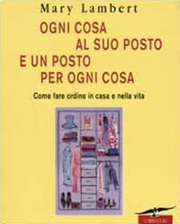 Ogni cosa al suo posto e un posto per ogni cosa. Come fare ordine in casa e nella vita - Librerie.coop Ogni cosa al suo posto e un posto per ogni cosa. Come fare ordine in casa e nella vita - Librerie.coop