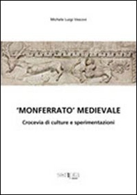 «Monferrato medioevale». Crocevia di culture e sperimentazioni - Librerie.coop