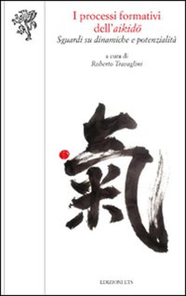 I processi formativi dell'aikido. Sguardi su dinamiche e potenzialità - Librerie.coop I processi formativi dell'aikido. Sguardi su dinamiche e potenzialità - Librerie.coop