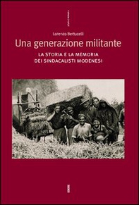 Una generazione militante. La storia e la memoria dei sindacalisti modenesi - Librerie.coop