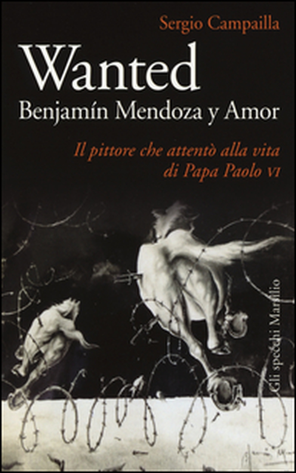 Wanted. Benjamín Mendoza y Amor. Il pittore che attentò alla vita di papa Paolo VI - Librerie.coop Wanted. Benjamín Mendoza y Amor. Il pittore che attentò alla vita di papa Paolo VI - Librerie.coop