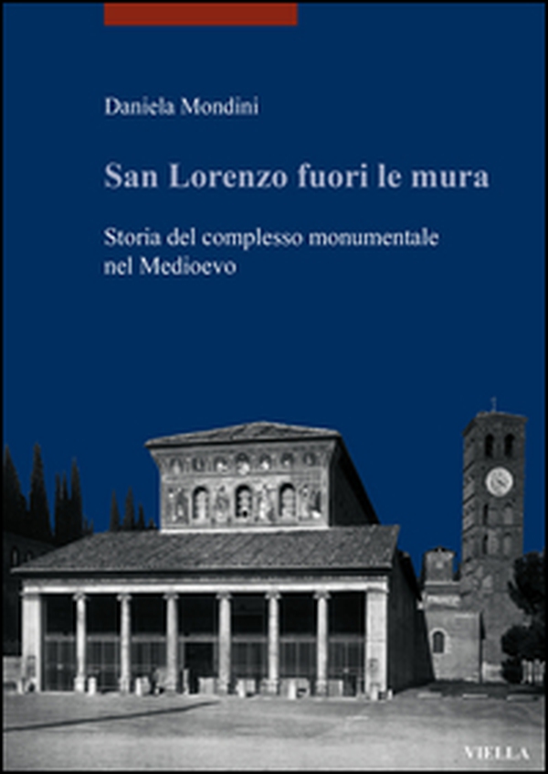 San Lorenzo fuori le mura. Storia del complesso monumentale nel Medioevo - Librerie.coop San Lorenzo fuori le mura. Storia del complesso monumentale nel Medioevo - Librerie.coop