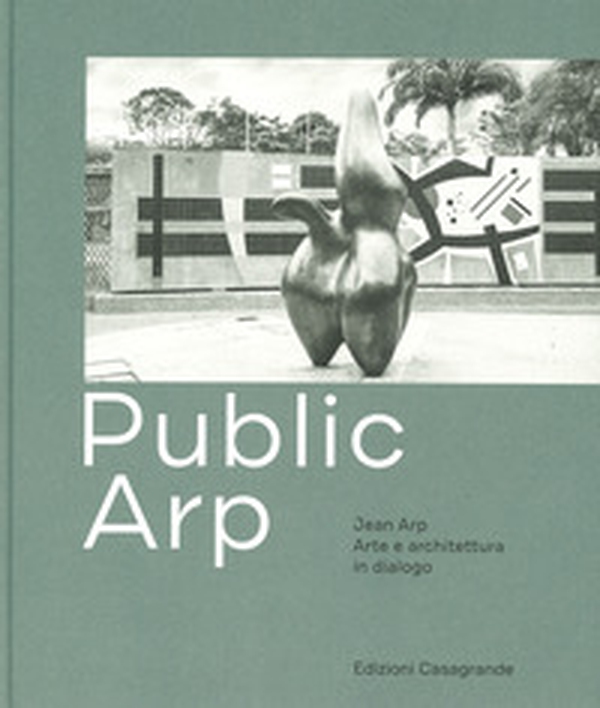 Public Arp. Jean Arp arte e architettura in dialogo - Librerie.coop Public Arp. Jean Arp arte e architettura in dialogo - Librerie.coop