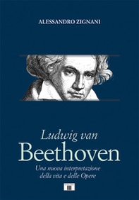 Ludwig van Beethoven. Una nuova interpretazione della vita e delle opere - Librerie.coop